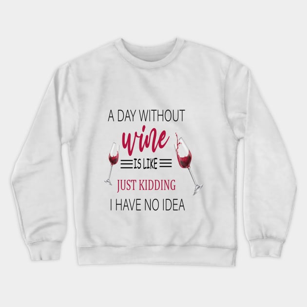 A Day Without Wine Is Like Just Kidding I Have No Idea, Wine party, Wine Lover gift, Drinking Gift, Funny Wine Lover Crewneck Sweatshirt by ELMAARIF